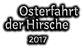 Osterfahrt  der Hirsche               2017
