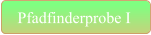 Pfadfinderprobe I