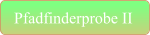 Pfadfinderprobe II