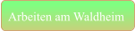 Arbeiten am Waldheim