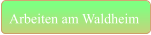 Arbeiten am Waldheim