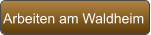 Arbeiten am Waldheim
