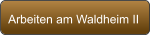 Arbeiten am Waldheim II