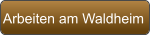 Arbeiten am Waldheim