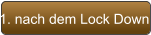 1. nach dem Lock Down