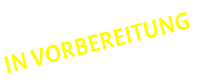 IN VORBEREITUNG