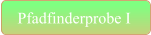 Pfadfinderprobe I