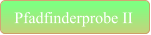 Pfadfinderprobe II