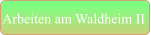 Arbeiten am Waldheim II