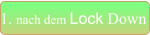 1. nach dem Lock Down