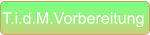 T.i.d.M.Vorbereitung