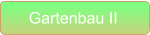 Gartenbau II