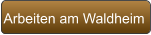 Arbeiten am Waldheim