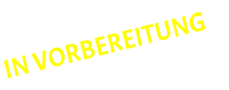 IN VORBEREITUNG