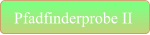 Pfadfinderprobe II