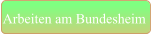 Arbeiten am Bundesheim