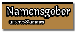 Namensgeber                                       unseres Stammes